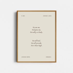 May include: A beige printable wall art print with a brown frame. The print features a poem with the text "He sees me, He knows me, He walks so closely. He will heal, He will provide, He is Most High." The text is in a brown font. The names "El Roi", "Jehovah-Jireh", "Jehovah-Rophi", and "Emmanuel" are written in the corners of the print.