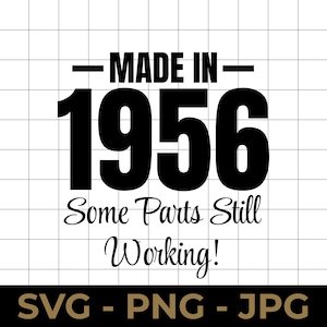 May include: Black and white graphic with the text "MADE IN 1956 Some Parts Still Working!" in a bold, sans-serif font. The bottom of the image includes the text "SVG - PNG - JPG" in a gold color.