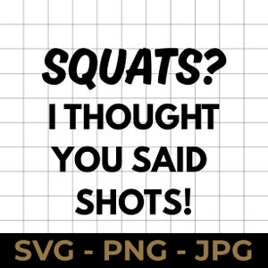 Squat? Pensavo avessi detto "Shots" in formato SVG, file di taglio con citazione divertente per l'allenamento, PNG, JPG stampabile per progetti Cricut e Silhouette.