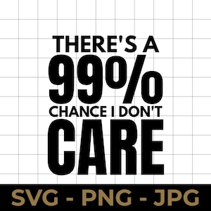 Könnte beinhalten: Schwarz-weiß Grafik mit dem Text "THERE'S A 99% CHANCE I DON'T CARE" in fetter, serifenloser Schrift. Die Wörter sind vertikal auf einem Rasterhintergrund angeordnet. Darunter stehen die Worte "SVG - PNG - JPG" in Gold.