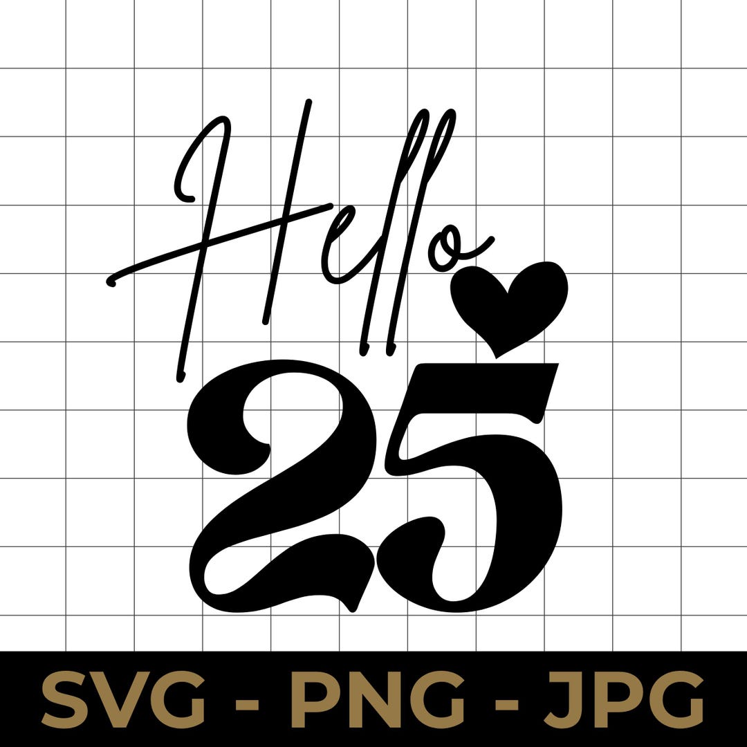 Hello 25 SVG, 25th Birthday Heart Design, PNG, JPG, Printable - Etsy