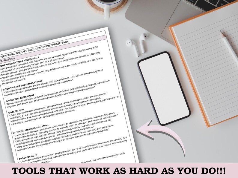 May include: A workspace setup with a document titled "Occupational Therapy Documentation Phrase Bank," a smartphone, a notepad, and wireless earbuds. The document includes text about depression, cognitive status, and intervention implementation. The phrase "TOOLS THAT WORK AS HARD AS YOU DO!!!" is at the bottom.