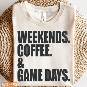 May include: A white t-shirt with black text that reads "Weekends. Coffee & Game Days."