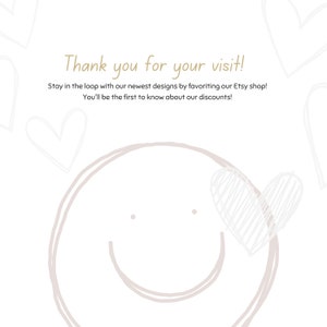 May include: A hand-drawn illustration of a smiling face with a heart on the cheek. The text "Thank you for your visit! Stay in the loop with our newest designs by favoriting our Etsy shop! You'll be the first to know about our discounts!" is written in a light brown color.