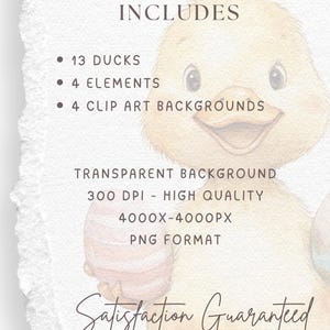May include: A watercolour illustration of a yellow duckling holding two pastel-coloured Easter eggs. The text "THIS CLIP ART BUNDLE INCLUDES" is at the top of the image. The text "13 DUCKS, 4 ELEMENTS, 4 CLIP ART BACKGROUNDS" is listed below. The text "TRANSPARENT BACKGROUND, 300 DPI - HIGH QUALITY, 4000X-4000PX, PNG FORMAT" is listed below. The text "Satisfaction Guaranteed" is at the bottom of the image.