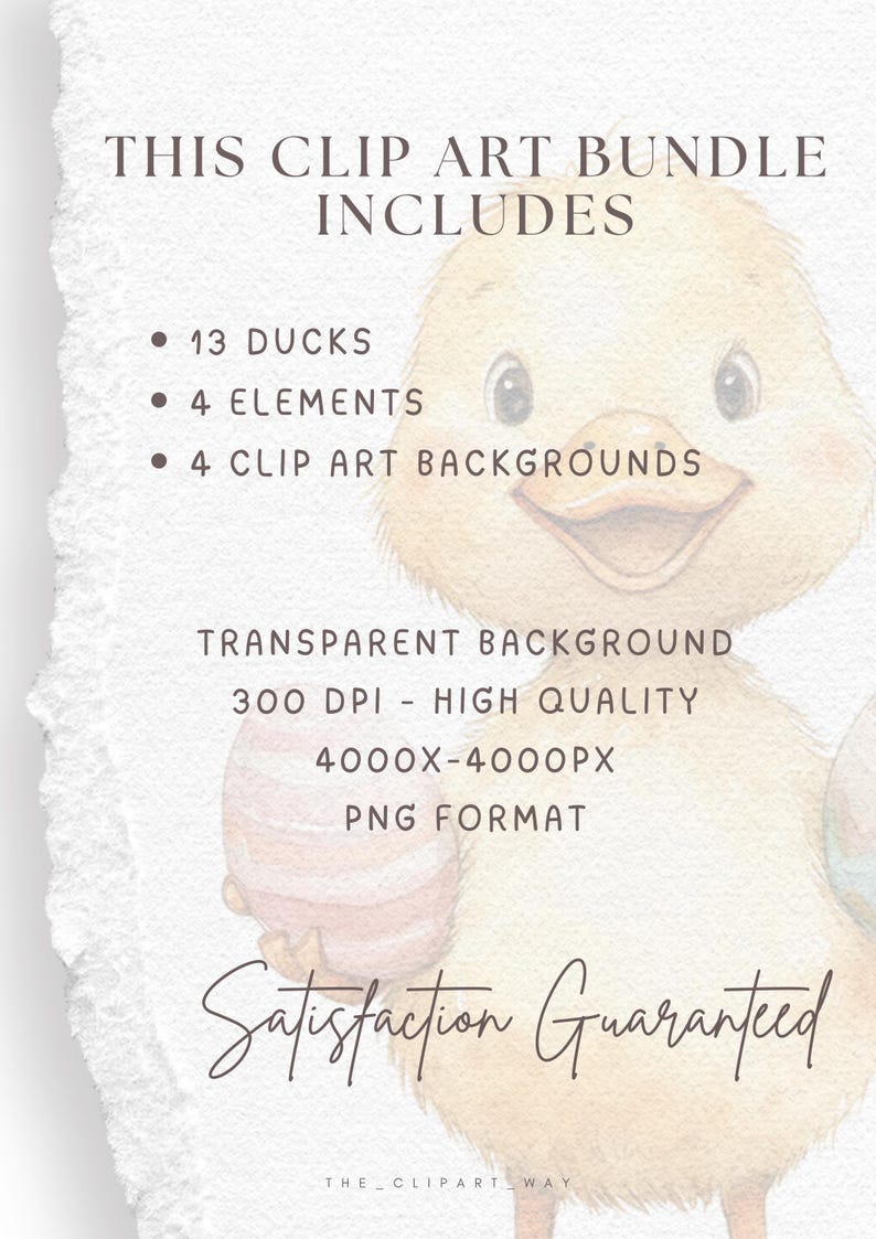 May include: A watercolour illustration of a yellow duckling holding two pastel-coloured Easter eggs. The text "THIS CLIP ART BUNDLE INCLUDES" is at the top of the image. The text "13 DUCKS, 4 ELEMENTS, 4 CLIP ART BACKGROUNDS" is listed below. The text "TRANSPARENT BACKGROUND, 300 DPI - HIGH QUALITY, 4000X-4000PX, PNG FORMAT" is listed below. The text "Satisfaction Guaranteed" is at the bottom of the image.