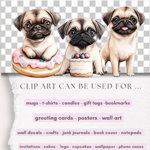May include: Three watercolor illustrations of pugs. One pug is sitting on a pink and white donut, another is holding a white cake with blueberries, and the third is standing. The text "TRANSPARENT" is at the top of the image and the text "CLIP ART CAN BE USED FOR..." is at the bottom of the image. The text below that lists various uses for the clip art, such as mugs, t-shirts, candles, gift tags, bookmarks, greeting cards, posters, wall art, wall decals, crafts, junk journals, book covers, notepads, invitations, cakes, logos, cupcakes, wallpaper, phone cases, blankets, pillows, and more.