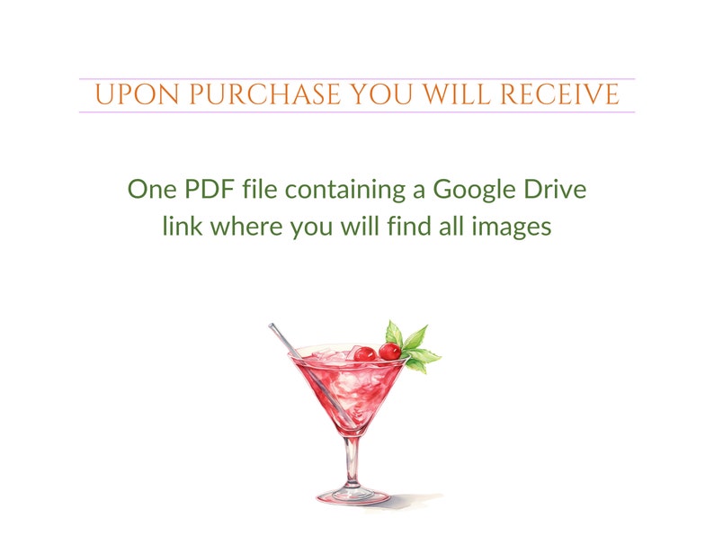 May include: Watercolor illustration of a cocktail in a martini glass with a straw, cherries, and mint leaves. Text at the top reads "UPON PURCHASE YOU WILL RECEIVE". Below, text states "One PDF file containing a Google Drive link where you will find all images".