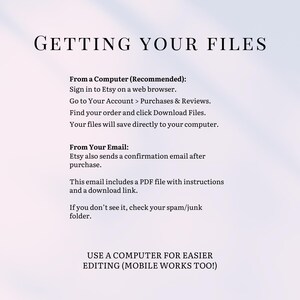 May include: A white background with the text "GETTING YOUR FILES" in a black, elegant font. Instructions are provided on how to download files from Etsy, both from a computer and email. The text encourages the use of a computer for easier editing.