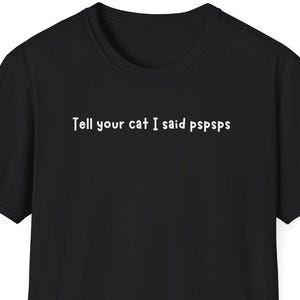 Tell your cat i said pspsps Shirt, Funny Cat Tshirt, Cat Lover Gift, Gift for Cat Owner, Crazy Cat Lady Shirt, Cute Cat Art Print