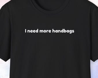 I need more handbags shirt, Handbag Lover Gift, Luxury Fashion, Statement Shirt, Minimalist Women Shirt, Cute Girl Tee