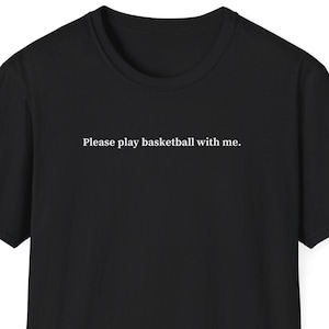 Please play basketball with me shirt, Gift for Basketball Lover, Basketball Player Shirt, Funny Shirt, Gag Gift, Joke Shirt, Meme Shirt