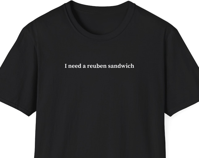 I need a reuben sandwich, Sandwich Shirt, Gift for Reuben Sandwich Lover, Minimalist Shirt for Women & Men, Trendy Short Sleeve Tshirt