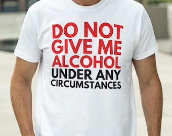 Geben Sie mir keinen Alkohol Shirt, lustiges Alkohol Tshirt, trinkendes Shirt, Bier Shirt, Tequila Shirt, Wodka Shirt, Whisky Shirt, Pina Colada, Wein