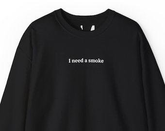 Ich brauche einen Rauch, Sweatshirt für Frauen und Männer, Rauchergeschenk, trendiges Sweatshirt, College-Pullover, Langarmshirt