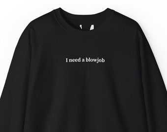 Ich brauche einen Blowjob, Sweatshirt für Frauen und Männer, Blowjob-Liebhaber-Geschenk, trendiges Sweatshirt, College-Pullover, Langarmshirt