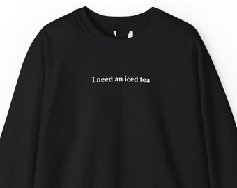 I need an iced tea, Sweatshirt for Women & Men, Iced Tea Lover Gift, Trendy Sweatshirt, College Sweater, Long Sleeve Shirt, Lemon Tea