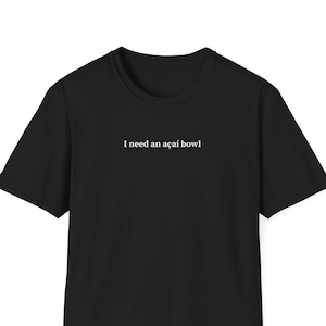 I need an acai bowl, Shirt for Women & Men, Trendy Tshirt, College Tee, Short Sleeve Shirt, Acai Lover Gift
