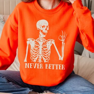 Never Better Sweatshirt, Funny Skeleton Shirt, Sarcastic Tee, Gothic Sweatshirt, Retro Halloween Sweatshirt, Halloween Crewneck, Funny Gifts