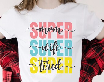 Super Mom Super Wife Super Tired, Gift for Mom, Mom Life Shirt, Shirt for Mom for Mother's Day, Mama Shirt, Gift For Her, Mama Love
