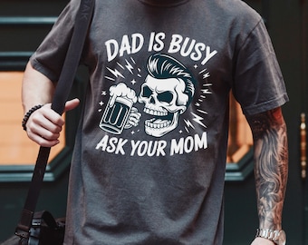 Dad Is Busy Ask Your Mom Skeleton Beer Shirt, Comfort Colors, Funny Dad Shirt, Skull Beer Shirt, Retro Fathers Day Shirt, 145272