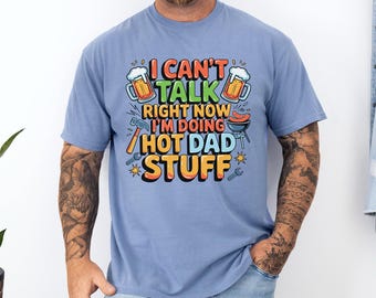 I Can’t Talk Right Now I’m Doing Hot Dad Stuff Shirt, Comfort Colors, Funny Dad Tee, Cool Father Shirt, Father’s Day Shirt, 145465