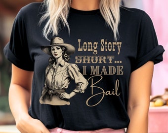 Funny Western Tee | Cute Women&#39;s Shirt | Long Story Short I Made Bail | Unisex Jersey Short Sleeve Tee
