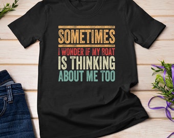 Retro Sometimes I Wonder If My Boat Is Thinking About Me Too T-Shirt Sweatshirt