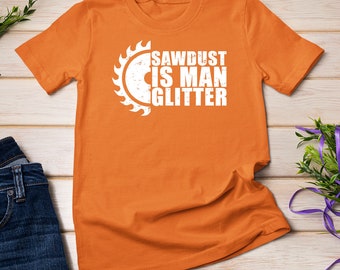 Sawdust Is Man Glitter Woodworking Carpentry Saw Gift Idea T-Shirt Sweatshirt