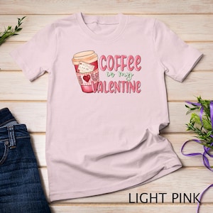 Coffee is My Valentine A Cute Valentine&#39;s Day Design Funny T-Shirt Sweatshirt