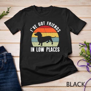 I&#39;ve Got Friends In Low Places Dachshund Wiener Dog T-Shirt Sweatshirt