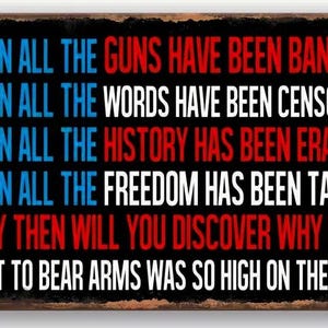 May include: A rectangular metal sign with a distressed finish. The sign features text in white, red, and blue, with the words "WHEN ALL THE GUNS HAVE BEEN BANNED" at the top. The sign's message is a statement about freedom and rights.