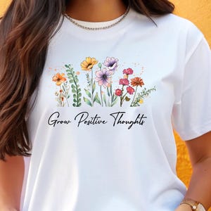 Grow Positive Thoughts Floral Shirt, Wildflower Tshirt, Gift for Her, Motivational Flower, Aesthetic Nature, Mental Health Awareness Gift