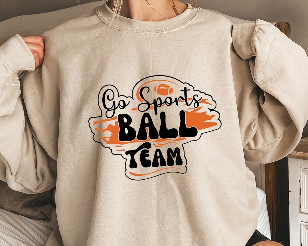 Go Sports Ball Team Sweatshirt, Go Sports Team Sweatshirt, Funny Sports