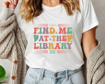Library Shirt, Librarian Tshirt, Book Lover Gift, Find me at the Library