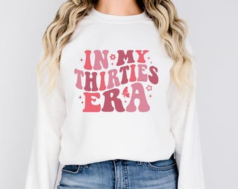 In My Thirties Era Sweatshirt, Thirtieth Birthday Hoodie, 30th Birthday Gift
