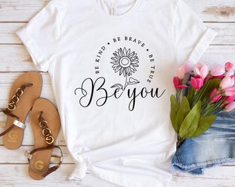 Be You Shirt, Be Kind Be Brave Be True Shirt, Be Happy Tee