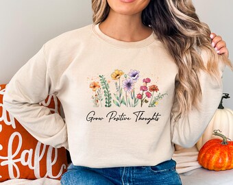 Grow Positive Thoughts Floral Sweatshirt, Wildflower Hoodie, Motivational Flower