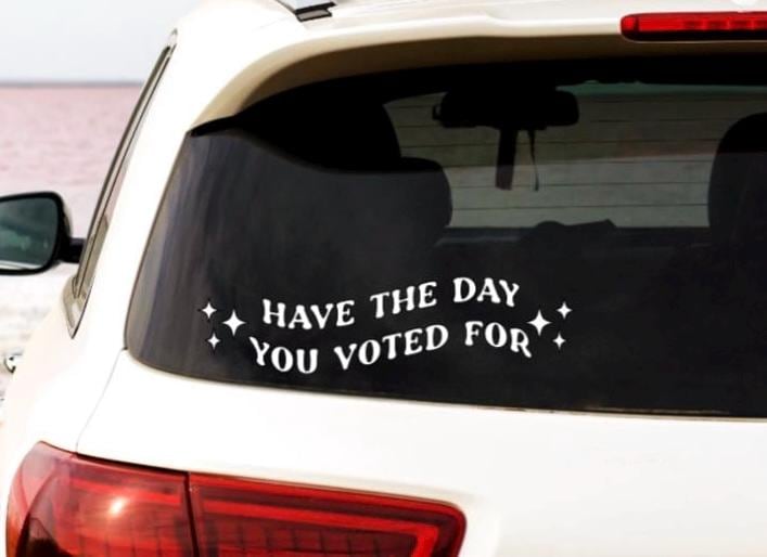 Have The Day You Voted For | Political Car Decal
