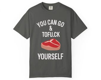 T-shirt You Can Go and Tofu.ck Yourself | Shirt Steak BBQ Meat Lover