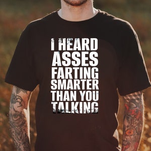 Sassy Citat T-shirt: "Jag hörde rumpor fisa smartare än du pratar" / Unisex mjuk t-shirt