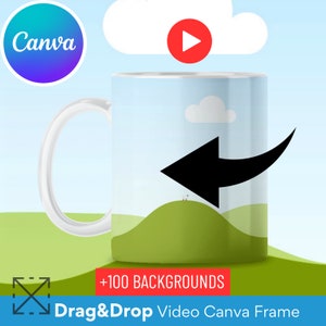 May include: White ceramic mug with a blue sky, green hills, and a white cloud background. A black arrow points to the right. The text "Drag & Drop Video Canva Frame" and "+100 Backgrounds" are at the bottom of the image.