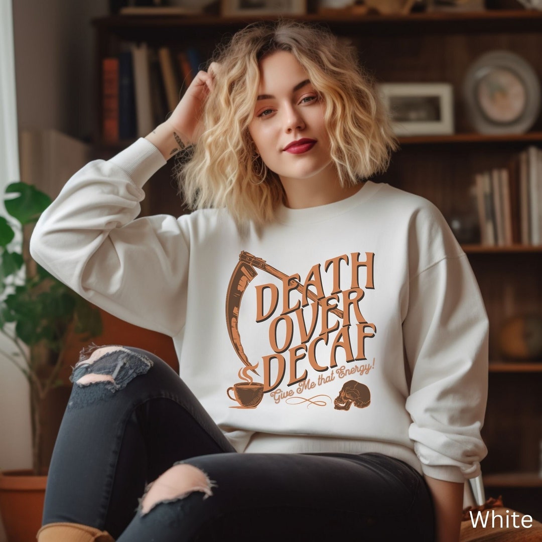 Death Over Decaf Coffee Sweatshirt Sarcastic Coffee Lovers Etsy