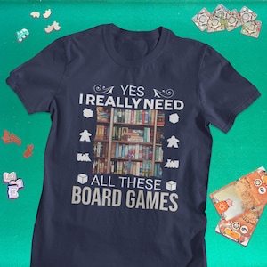 Yes, I really need all these board games! | Board Gamer Tee | Board Games T Shirt | Board Game Geek Gift | Boardgamer Present | Funny BG tee