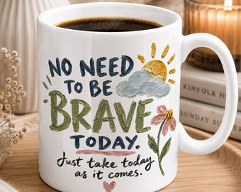 No Need to Be Brave Today Mug, Encouragement Gift for Friend, Sunshine Flower Design
