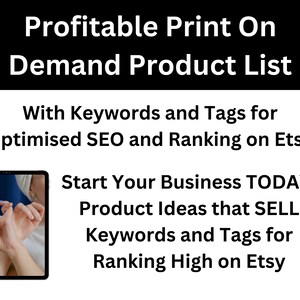 May include: A graphic with the text "Profitable Print On Demand Product List" and "With Keywords and Tags for Optimised SEO and Ranking on Etsy". The graphic also includes the text "Start Your Business TODAY. Product Ideas that SELL Keywords and Tags for Ranking High on Etsy". The graphic also includes a photo of two hands clasped together.