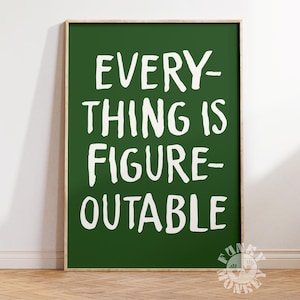 Op de afbeelding: Een ingelijste print met de woorden "EVERYTHING IS FIGURE-OUTABLE" in witte, vette letters op een donkergroene achtergrond. De lijst heeft een lichte houtkleur. De print wordt weergegeven op een witte muur boven een houten vloer.