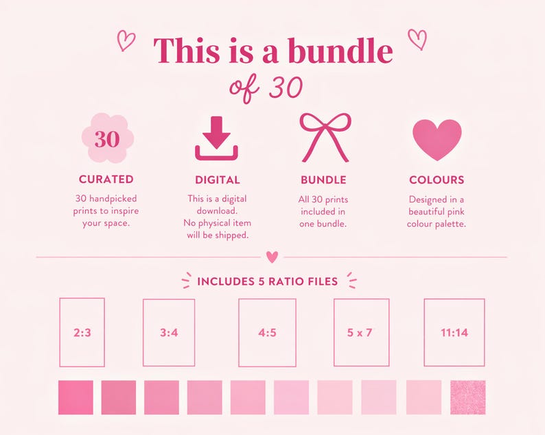 May include: A digital bundle of 30 prints featuring a pink color palette. The graphic includes text stating This is a bundle of 30, Curated, Digital, Bundle, Colours, and Includes 5 ratio files with dimensions 2:3, 3:4, 4:5, 5x7, and 11:14 listed below.