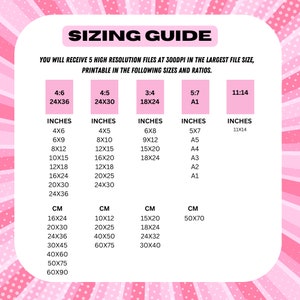 May include: A pink and white graphic with the text 'Sizing Guide' in black. The graphic shows different sizes and ratios for printable files. The sizes are listed in inches and centimeters. The ratios are listed as 4:6, 4:5, 3:4, 5:7, and 11:14. The graphic also includes the text 'You will receive 5 high resolution files at 300dpi in the largest file size, printable in the following sizes and ratios.'