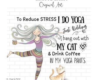 May include: An illustration with the text "To Reduce STRESS I DO YOGA Just Kidding I hang out with MY CAT & Drink Coffee IN MY YOGA PANTS." A woman in yoga pose holds a coffee cup, a cat sits nearby. The art is labeled "ARTFUL IDAHO Original Art."